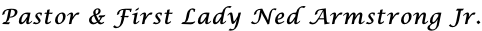 Pastor & First Lady Ned Armstrong Jr.