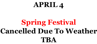 APRIL 4  Spring Festival Cancelled Due To Weather TBA